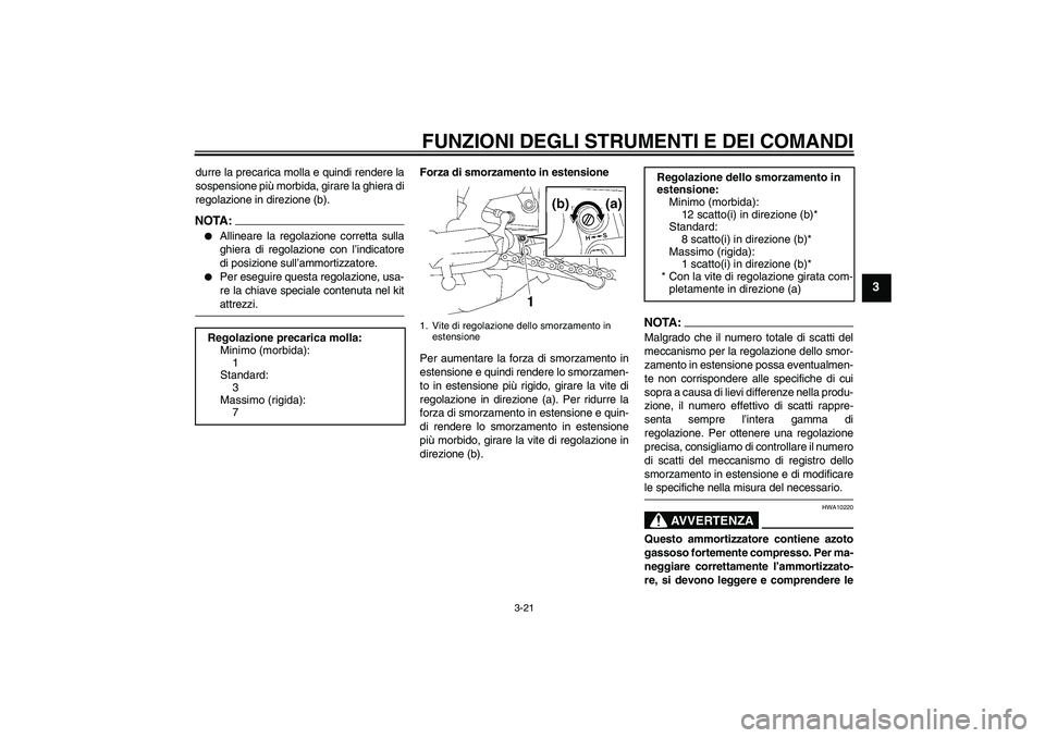 YAMAHA FZ1-N 2007 Manuale duso (in Italian) FUNZIONI DEGLI STRUMENTI E DEI COMANDI
3-21
3
durre la precarica molla e quindi rendere la
sospensione più morbida, girare la ghiera di
regolazione in direzione (b).NOTA:
Allineare la regolazione co YAMAHA FZ1-N 2007 Manuale duso (in Italian) FUNZIONI DEGLI STRUMENTI E DEI COMANDI
3-21
3
durre la precarica molla e quindi rendere la
sospensione più morbida, girare la ghiera di
regolazione in direzione (b).NOTA:
Allineare la regolazione co