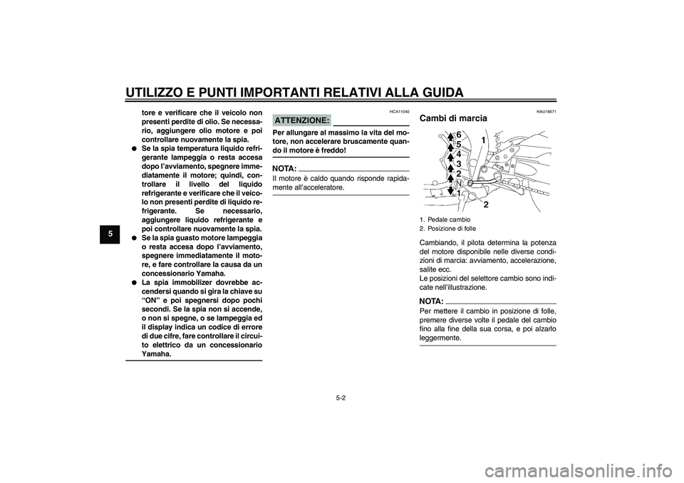YAMAHA FZ1-N 2007 Manuale duso (in Italian) UTILIZZO E PUNTI IMPORTANTI RELATIVI ALLA GUIDA
5-2
5
tore e verificare che il veicolo non
presenti perdite di olio. Se necessa-
rio, aggiungere olio motore e poi
controllare nuovamente la spia.
Se YAMAHA FZ1-N 2007 Manuale duso (in Italian) UTILIZZO E PUNTI IMPORTANTI RELATIVI ALLA GUIDA
5-2
5
tore e verificare che il veicolo non
presenti perdite di olio. Se necessa-
rio, aggiungere olio motore e poi
controllare nuovamente la spia.
Se