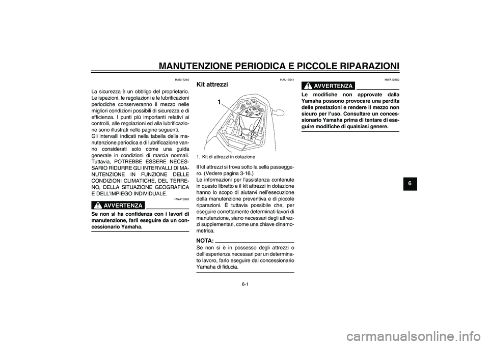 YAMAHA FZ1-N 2007 Manuale duso (in Italian) MANUTENZIONE PERIODICA E PICCOLE RIPARAZIONI
6-1
6
HAU17240
La sicurezza è un obbligo del proprietario.
Le ispezioni, le regolazioni e le lubrificazioni
periodiche conserveranno il mezzo nelle
miglio YAMAHA FZ1-N 2007 Manuale duso (in Italian) MANUTENZIONE PERIODICA E PICCOLE RIPARAZIONI
6-1
6
HAU17240
La sicurezza è un obbligo del proprietario.
Le ispezioni, le regolazioni e le lubrificazioni
periodiche conserveranno il mezzo nelle
miglio