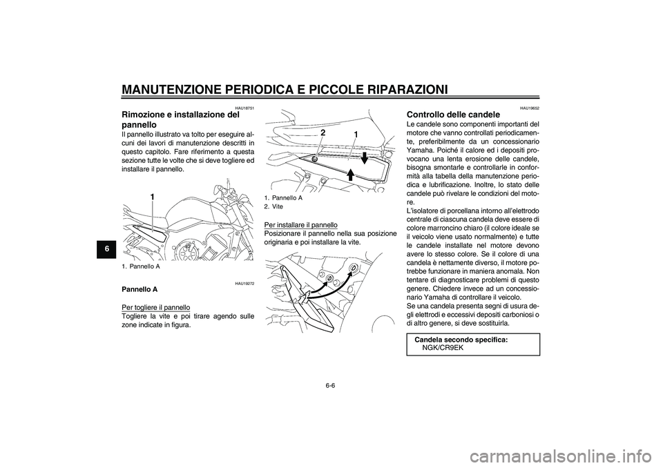YAMAHA FZ1-N 2007 Manuale duso (in Italian) MANUTENZIONE PERIODICA E PICCOLE RIPARAZIONI
6-6
6
HAU18751
Rimozione e installazione del
pannello Il pannello illustrato va tolto per eseguire al-
cuni dei lavori di manutenzione descritti in
questo YAMAHA FZ1-N 2007 Manuale duso (in Italian) MANUTENZIONE PERIODICA E PICCOLE RIPARAZIONI
6-6
6
HAU18751
Rimozione e installazione del
pannello Il pannello illustrato va tolto per eseguire al-
cuni dei lavori di manutenzione descritti in
questo