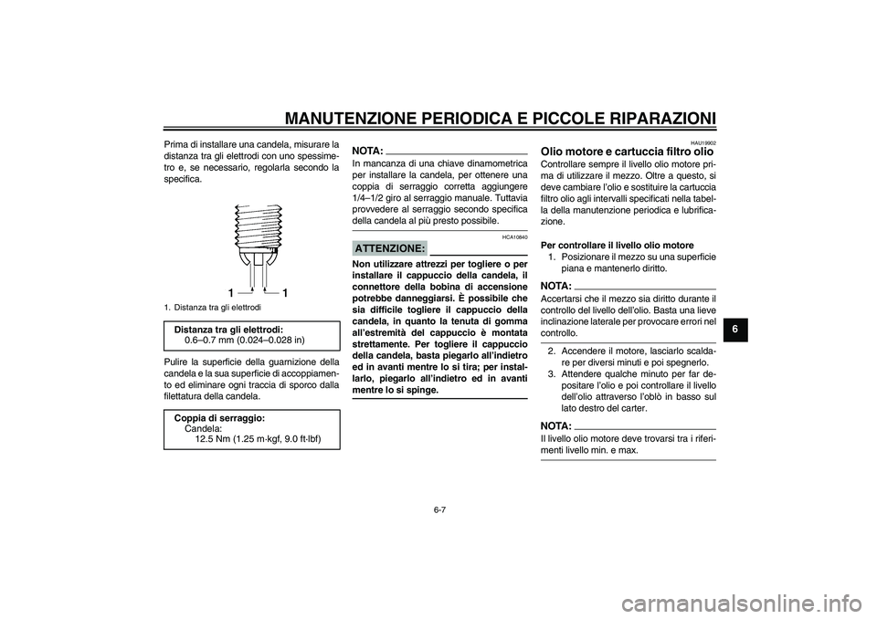 YAMAHA FZ1-N 2007 Manuale duso (in Italian) MANUTENZIONE PERIODICA E PICCOLE RIPARAZIONI
6-7
6
Prima di installare una candela, misurare la
distanza tra gli elettrodi con uno spessime-
tro e, se necessario, regolarla secondo la
specifica.
Pulir YAMAHA FZ1-N 2007 Manuale duso (in Italian) MANUTENZIONE PERIODICA E PICCOLE RIPARAZIONI
6-7
6
Prima di installare una candela, misurare la
distanza tra gli elettrodi con uno spessime-
tro e, se necessario, regolarla secondo la
specifica.
Pulir