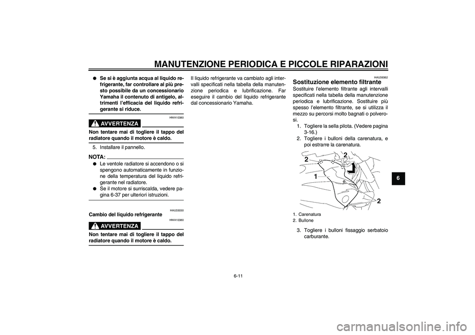 YAMAHA FZ1-N 2007 Manuale duso (in Italian) MANUTENZIONE PERIODICA E PICCOLE RIPARAZIONI
6-11
6
Se si è aggiunta acqua al liquido re-
frigerante, far controllare al più pre-
sto possibile da un concessionario
Yamaha il contenuto di antigelo YAMAHA FZ1-N 2007 Manuale duso (in Italian) MANUTENZIONE PERIODICA E PICCOLE RIPARAZIONI
6-11
6
Se si è aggiunta acqua al liquido re-
frigerante, far controllare al più pre-
sto possibile da un concessionario
Yamaha il contenuto di antigelo