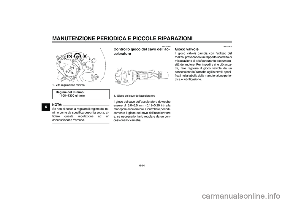 YAMAHA FZ1-N 2007 Manuale duso (in Italian) MANUTENZIONE PERIODICA E PICCOLE RIPARAZIONI
6-14
6
NOTA:Se non si riesce a regolare il regime del mi-
nimo come da specifica descritta sopra, af-
fidare questa regolazione ad unconcessionario Yamaha. YAMAHA FZ1-N 2007 Manuale duso (in Italian) MANUTENZIONE PERIODICA E PICCOLE RIPARAZIONI
6-14
6
NOTA:Se non si riesce a regolare il regime del mi-
nimo come da specifica descritta sopra, af-
fidare questa regolazione ad unconcessionario Yamaha.
