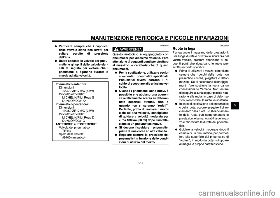 YAMAHA FZ1-N 2007 Manuale duso (in Italian) MANUTENZIONE PERIODICA E PICCOLE RIPARAZIONI
6-17
6
Verificare sempre che i cappucci
delle valvole siano ben stretti per
evitare perdite di pressione
dell’aria.
Usare soltanto le valvole per pne YAMAHA FZ1-N 2007 Manuale duso (in Italian) MANUTENZIONE PERIODICA E PICCOLE RIPARAZIONI
6-17
6
Verificare sempre che i cappucci
delle valvole siano ben stretti per
evitare perdite di pressione
dell’aria.
Usare soltanto le valvole per pne