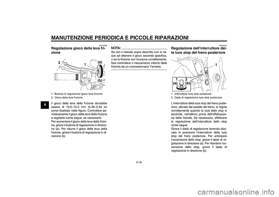 YAMAHA FZ1-N 2007 Manuale duso (in Italian) MANUTENZIONE PERIODICA E PICCOLE RIPARAZIONI
6-18
6
HAU22080
Regolazione gioco della leva fri-
zione Il gioco della leva della frizione dovrebbe
essere di 10.0–15.0 mm (0.39–0.59 in)
come illustra YAMAHA FZ1-N 2007 Manuale duso (in Italian) MANUTENZIONE PERIODICA E PICCOLE RIPARAZIONI
6-18
6
HAU22080
Regolazione gioco della leva fri-
zione Il gioco della leva della frizione dovrebbe
essere di 10.0–15.0 mm (0.39–0.59 in)
come illustra