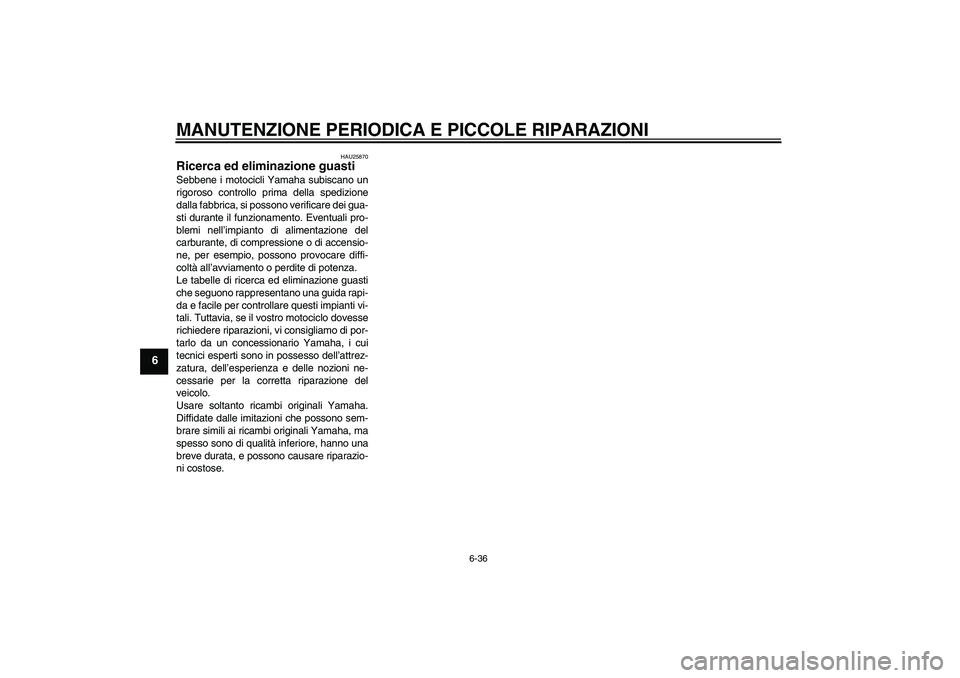 YAMAHA FZ1-N 2007 Manuale duso (in Italian) MANUTENZIONE PERIODICA E PICCOLE RIPARAZIONI
6-36
6
HAU25870
Ricerca ed eliminazione guasti Sebbene i motocicli Yamaha subiscano un
rigoroso controllo prima della spedizione
dalla fabbrica, si possono YAMAHA FZ1-N 2007 Manuale duso (in Italian) MANUTENZIONE PERIODICA E PICCOLE RIPARAZIONI
6-36
6
HAU25870
Ricerca ed eliminazione guasti Sebbene i motocicli Yamaha subiscano un
rigoroso controllo prima della spedizione
dalla fabbrica, si possono