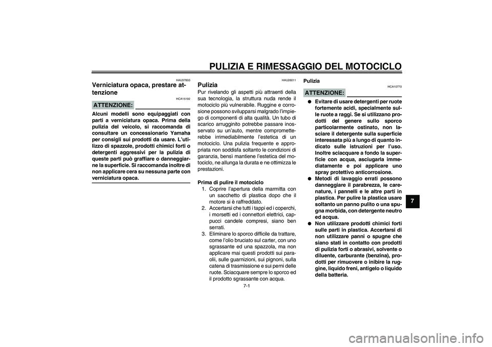 YAMAHA FZ1-N 2007 Manuale duso (in Italian) PULIZIA E RIMESSAGGIO DEL MOTOCICLO
7-1
7
HAU37833
Verniciatura opaca, prestare at-
tenzione ATTENZIONE:
HCA15192
Alcuni modelli sono equipaggiati con
parti a verniciatura opaca. Prima della
pulizia d YAMAHA FZ1-N 2007 Manuale duso (in Italian) PULIZIA E RIMESSAGGIO DEL MOTOCICLO
7-1
7
HAU37833
Verniciatura opaca, prestare at-
tenzione ATTENZIONE:
HCA15192
Alcuni modelli sono equipaggiati con
parti a verniciatura opaca. Prima della
pulizia d