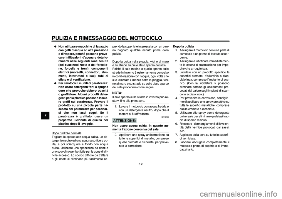 YAMAHA FZ1-N 2007 Manuale duso (in Italian) PULIZIA E RIMESSAGGIO DEL MOTOCICLO
7-2
7
Non utilizzare macchine di lavaggio
con getti d’acqua ad alta pressione
o di vapore, perché possono provo-
care infiltrazioni d’acqua e deterio-
rament YAMAHA FZ1-N 2007 Manuale duso (in Italian) PULIZIA E RIMESSAGGIO DEL MOTOCICLO
7-2
7
Non utilizzare macchine di lavaggio
con getti d’acqua ad alta pressione
o di vapore, perché possono provo-
care infiltrazioni d’acqua e deterio-
rament