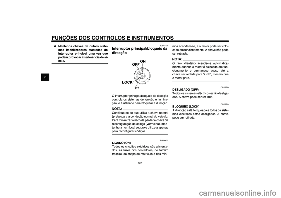 YAMAHA FZ1-N 2007  Manual de utilização (in Portuguese) FUNÇÕES DOS CONTROLOS E INSTRUMENTOS
3-2
3

Mantenha chaves de outros siste-
mas imobilizadores afastadas do
interruptor principal uma vez que
podem provocar interferência de si-nais.
PAU10471
Int