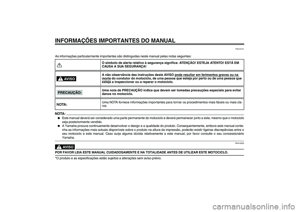 YAMAHA FZ1-N 2007 Manual de utilização (in Portuguese) INFORMAÇÕES IMPORTANTES DO MANUAL
PAU10151
As informações particularmente importantes são distinguidas neste manual pelas notas seguintes:NOTA:
Este manual deverá ser considerado uma parte perm YAMAHA FZ1-N 2007 Manual de utilização (in Portuguese) INFORMAÇÕES IMPORTANTES DO MANUAL
PAU10151
As informações particularmente importantes são distinguidas neste manual pelas notas seguintes:NOTA:
Este manual deverá ser considerado uma parte perm