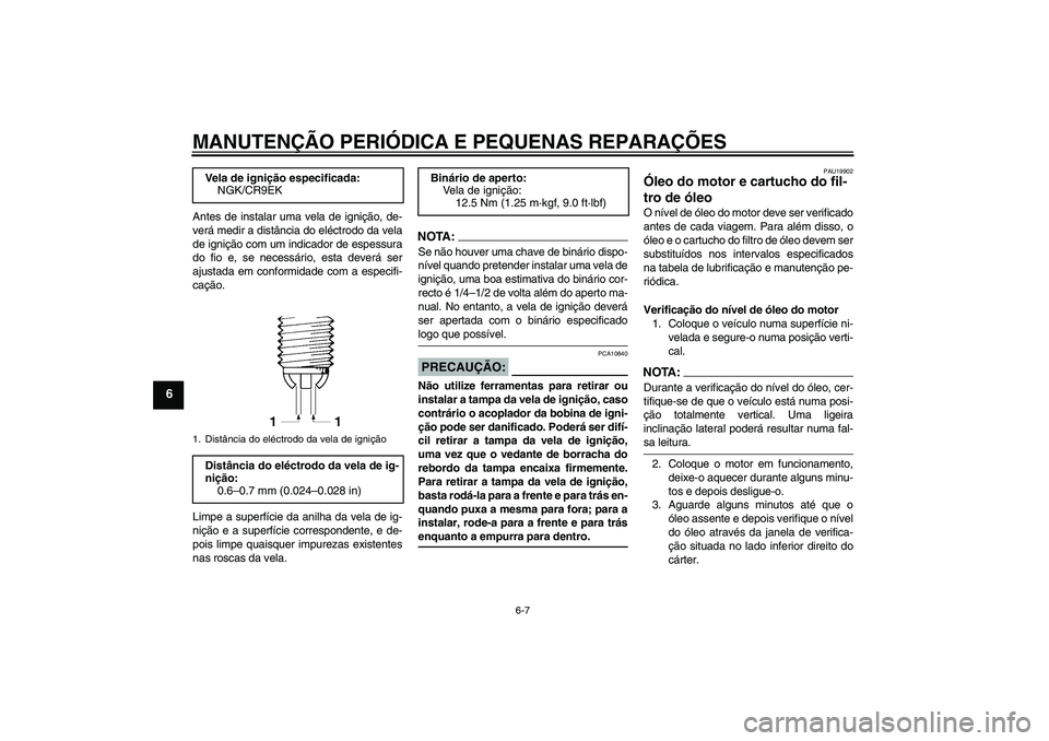 YAMAHA FZ1-N 2007  Manual de utilização (in Portuguese) MANUTENÇÃO PERIÓDICA E PEQUENAS REPARAÇÕES
6-7
6
Antes de instalar uma vela de ignição, de-
verá medir a distância do eléctrodo da vela
de ignição com um indicador de espessura
do fio e, s