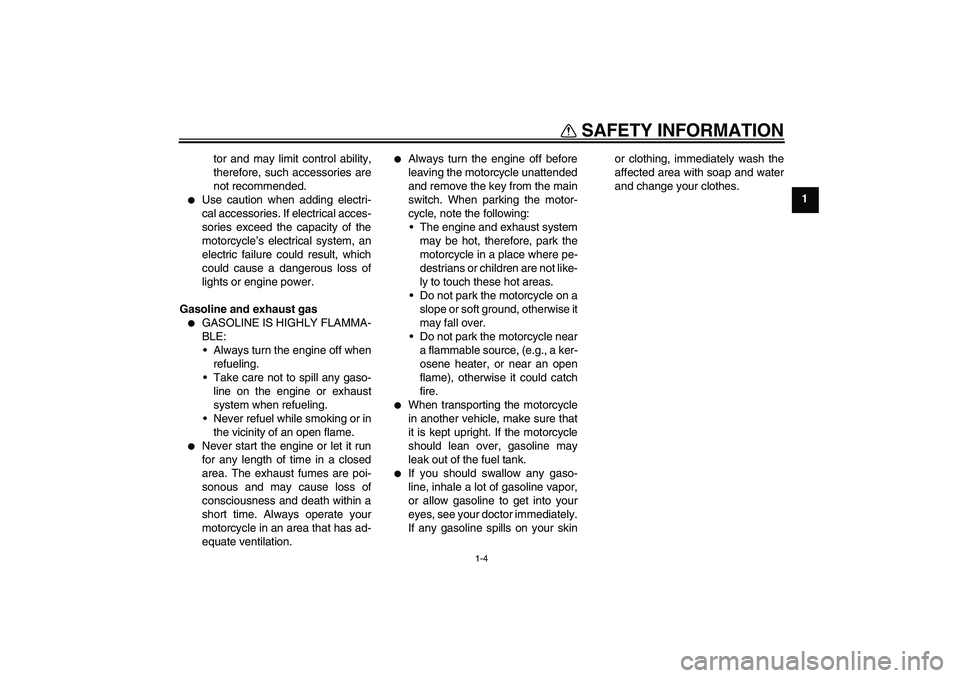 YAMAHA FZ1-N 2006  Owners Manual SAFETY INFORMATION
1-4
1 tor and may limit control ability,
therefore, such accessories are
not recommended.

Use caution when adding electri-
cal accessories. If electrical acces-
sories exceed the 