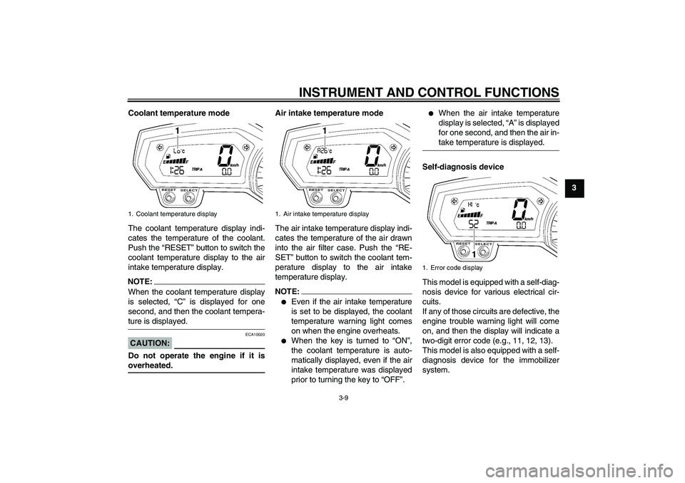 YAMAHA FZ1-N 2006  Owners Manual INSTRUMENT AND CONTROL FUNCTIONS
3-9
3 Coolant temperature mode
The coolant temperature display indi-
cates the temperature of the coolant.
Push the “RESET” button to switch the
coolant temperatur