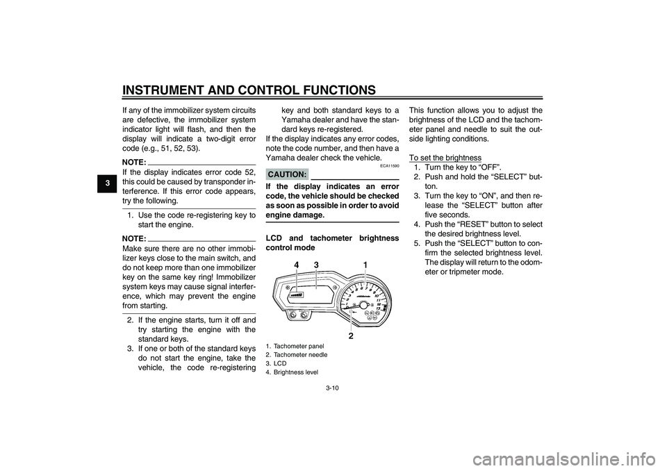 YAMAHA FZ1-N 2006  Owners Manual INSTRUMENT AND CONTROL FUNCTIONS
3-10
3If any of the immobilizer system circuits
are defective, the immobilizer system
indicator light will flash, and then the
display will indicate a two-digit error
