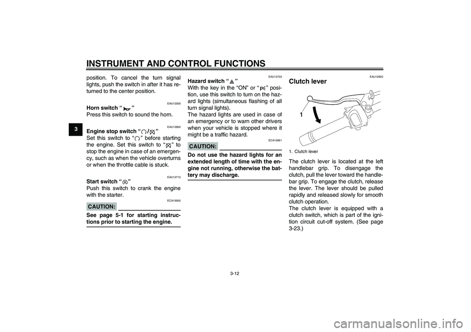 YAMAHA FZ1-N 2006 Owners Manual INSTRUMENT AND CONTROL FUNCTIONS
3-12
3position. To cancel the turn signal
lights, push the switch in after it has re-
turned to the center position.
EAU12500
Horn switch “”
Press this switch to YAMAHA FZ1-N 2006 Owners Manual INSTRUMENT AND CONTROL FUNCTIONS
3-12
3position. To cancel the turn signal
lights, push the switch in after it has re-
turned to the center position.
EAU12500
Horn switch “”
Press this switch to