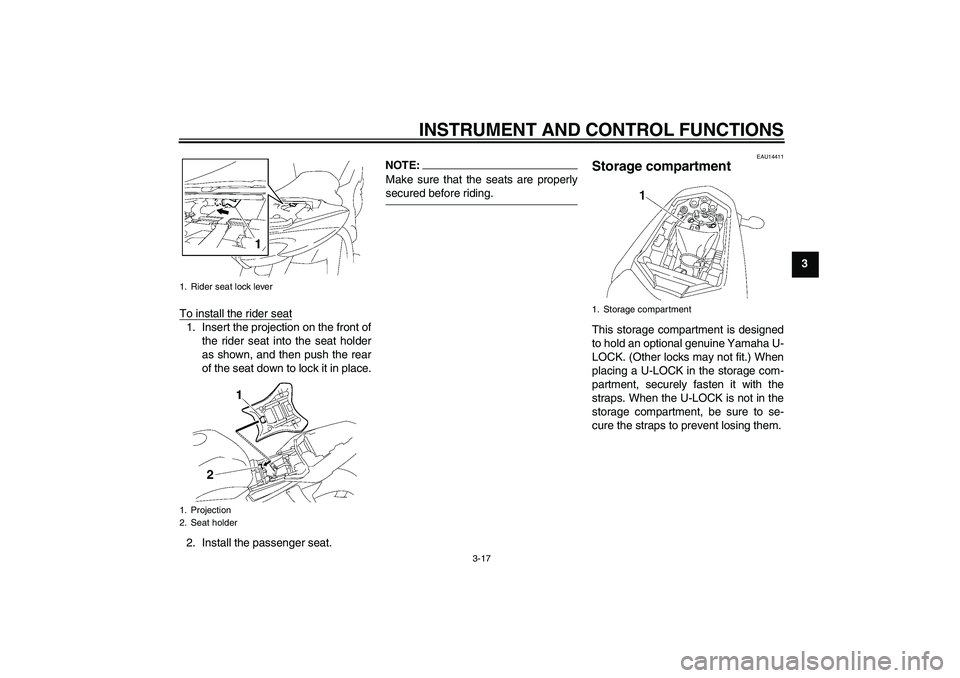 YAMAHA FZ1-N 2006  Owners Manual INSTRUMENT AND CONTROL FUNCTIONS
3-17
3
To install the rider seat
1. Insert the projection on the front of
the rider seat into the seat holder
as shown, and then push the rear
of the seat down to lock