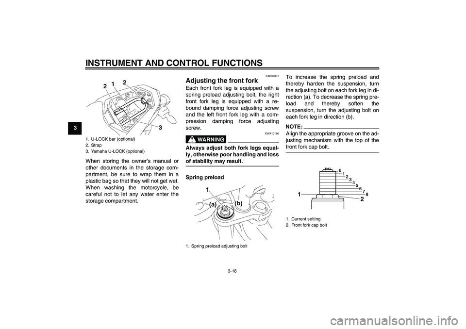 YAMAHA FZ1-N 2006 Owners Manual INSTRUMENT AND CONTROL FUNCTIONS
3-18
3
When storing the owner’s manual or
other documents in the storage com-
partment, be sure to wrap them in a
plastic bag so that they will not get wet.
When was YAMAHA FZ1-N 2006 Owners Manual INSTRUMENT AND CONTROL FUNCTIONS
3-18
3
When storing the owner’s manual or
other documents in the storage com-
partment, be sure to wrap them in a
plastic bag so that they will not get wet.
When was