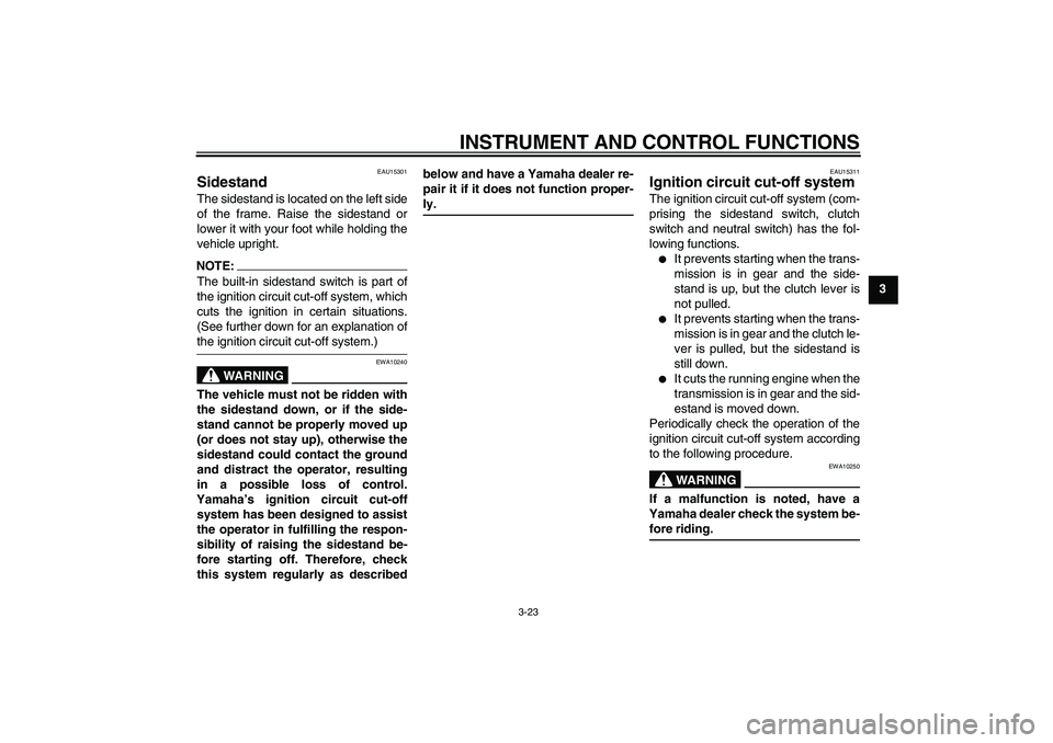 YAMAHA FZ1-N 2006  Owners Manual INSTRUMENT AND CONTROL FUNCTIONS
3-23
3
EAU15301
Sidestand The sidestand is located on the left side
of the frame. Raise the sidestand or
lower it with your foot while holding the
vehicle upright.NOTE