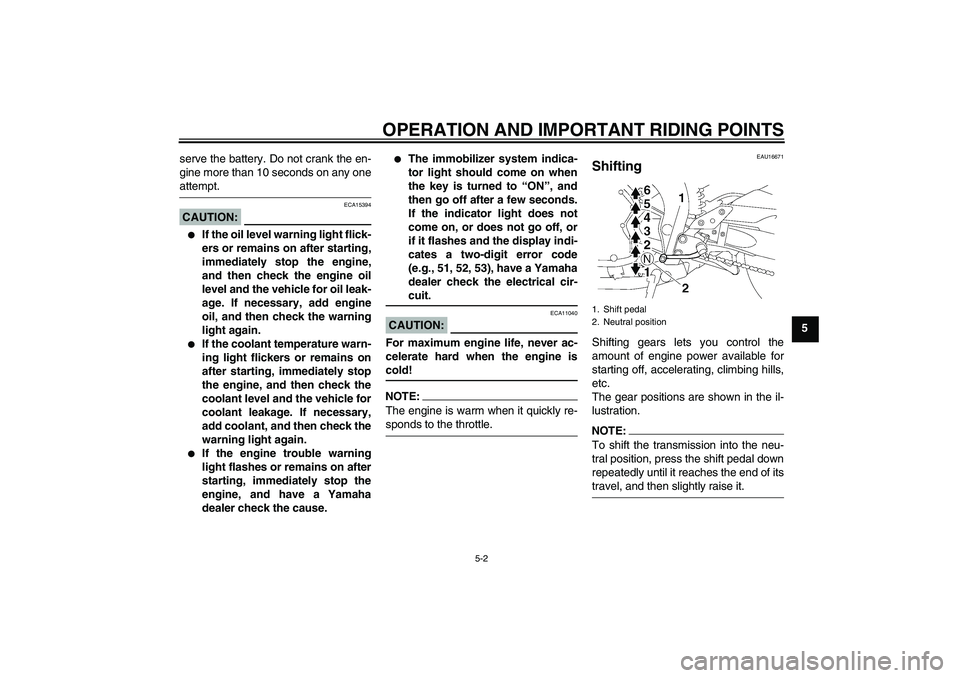 YAMAHA FZ1-N 2006  Owners Manual OPERATION AND IMPORTANT RIDING POINTS
5-2
5 serve the battery. Do not crank the en-
gine more than 10 seconds on any one
attempt.CAUTION:
ECA15394

If the oil level warning light flick-
ers or remain