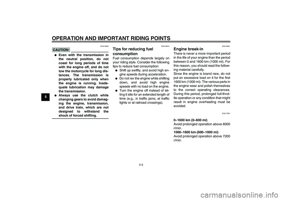 YAMAHA FZ1-N 2006  Owners Manual OPERATION AND IMPORTANT RIDING POINTS
5-3
5
CAUTION:
ECA10260

Even with the transmission in
the neutral position, do not
coast for long periods of time
with the engine off, and do not
tow the motorc
