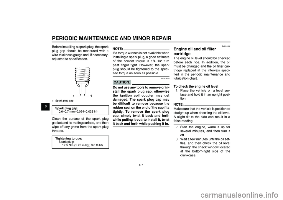 YAMAHA FZ1-N 2006  Owners Manual PERIODIC MAINTENANCE AND MINOR REPAIR
6-7
6Before installing a spark plug, the spark
plug gap should be measured with a
wire thickness gauge and, if necessary,
adjusted to specification.
Clean the sur