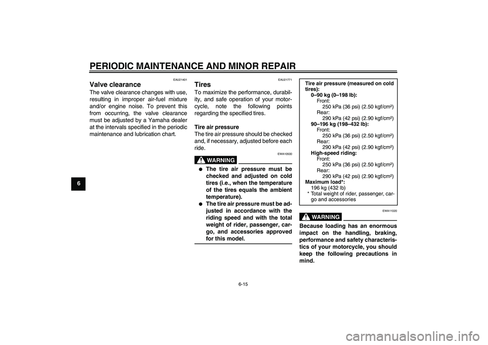 YAMAHA FZ1-N 2006 Owners Manual PERIODIC MAINTENANCE AND MINOR REPAIR
6-15
6
EAU21401
Valve clearance The valve clearance changes with use,
resulting in improper air-fuel mixture
and/or engine noise. To prevent this
from occurring, YAMAHA FZ1-N 2006 Owners Manual PERIODIC MAINTENANCE AND MINOR REPAIR
6-15
6
EAU21401
Valve clearance The valve clearance changes with use,
resulting in improper air-fuel mixture
and/or engine noise. To prevent this
from occurring,