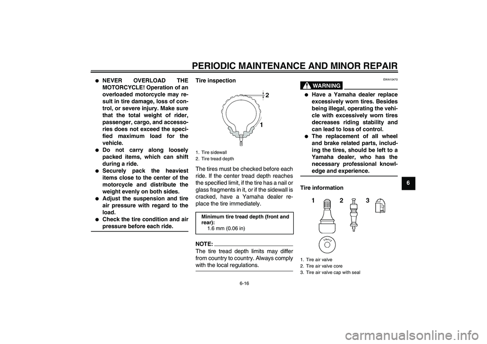 YAMAHA FZ1-N 2006 Owners Manual PERIODIC MAINTENANCE AND MINOR REPAIR
6-16
6
NEVER OVERLOAD THE
MOTORCYCLE! Operation of an
overloaded motorcycle may re-
sult in tire damage, loss of con-
trol, or severe injury. Make sure
that the YAMAHA FZ1-N 2006 Owners Manual PERIODIC MAINTENANCE AND MINOR REPAIR
6-16
6
NEVER OVERLOAD THE
MOTORCYCLE! Operation of an
overloaded motorcycle may re-
sult in tire damage, loss of con-
trol, or severe injury. Make sure
that the