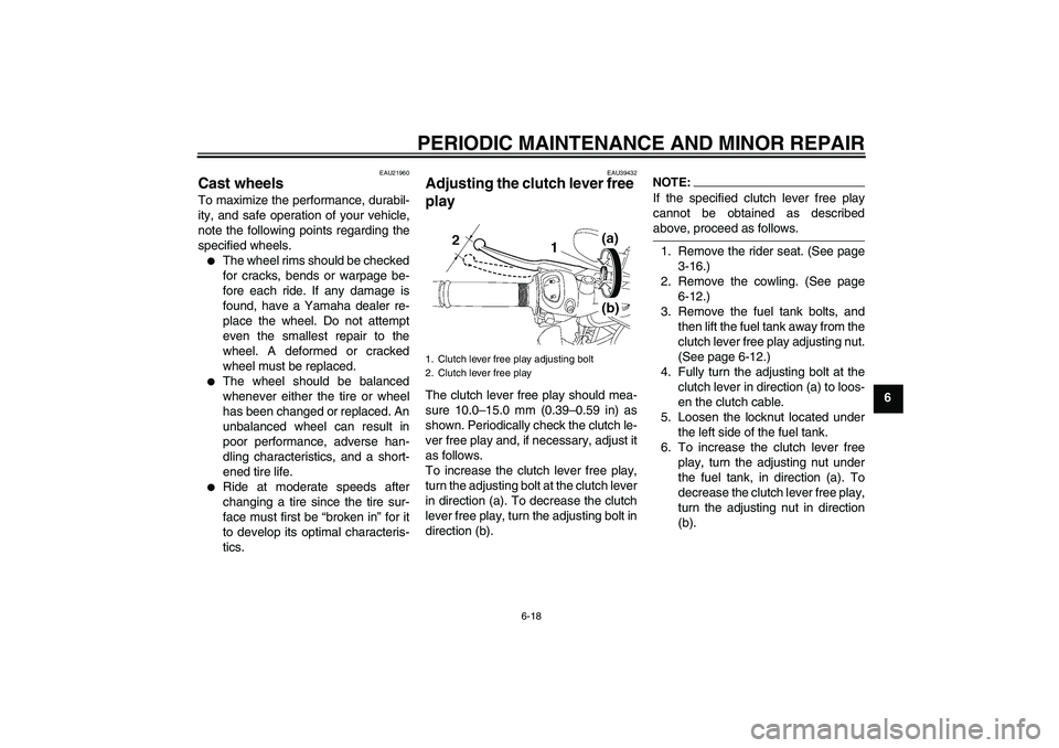 YAMAHA FZ1-N 2006 Owners Manual PERIODIC MAINTENANCE AND MINOR REPAIR
6-18
6
EAU21960
Cast wheels To maximize the performance, durabil-
ity, and safe operation of your vehicle,
note the following points regarding the
specified wheel YAMAHA FZ1-N 2006 Owners Manual PERIODIC MAINTENANCE AND MINOR REPAIR
6-18
6
EAU21960
Cast wheels To maximize the performance, durabil-
ity, and safe operation of your vehicle,
note the following points regarding the
specified wheel
