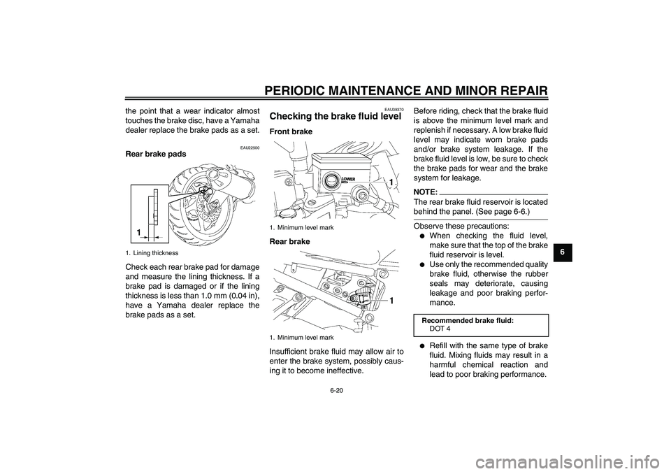 YAMAHA FZ1-N 2006 Owners Manual PERIODIC MAINTENANCE AND MINOR REPAIR
6-20
6 the point that a wear indicator almost
touches the brake disc, have a Yamaha
dealer replace the brake pads as a set.
EAU22500
Rear brake pads
Check each re YAMAHA FZ1-N 2006 Owners Manual PERIODIC MAINTENANCE AND MINOR REPAIR
6-20
6 the point that a wear indicator almost
touches the brake disc, have a Yamaha
dealer replace the brake pads as a set.
EAU22500
Rear brake pads
Check each re