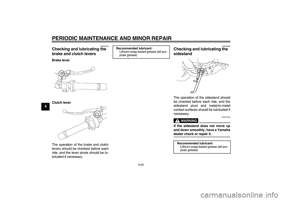 YAMAHA FZ1-N 2006  Owners Manual PERIODIC MAINTENANCE AND MINOR REPAIR
6-25
6
EAU23140
Checking and lubricating the 
brake and clutch levers Brake lever
Clutch lever
The operation of the brake and clutch
levers should be checked befo