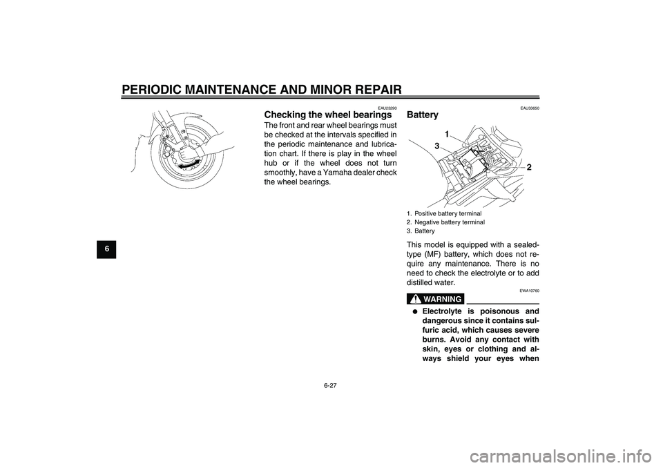 YAMAHA FZ1-N 2006  Owners Manual PERIODIC MAINTENANCE AND MINOR REPAIR
6-27
6
EAU23290
Checking the wheel bearings The front and rear wheel bearings must
be checked at the intervals specified in
the periodic maintenance and lubrica-

