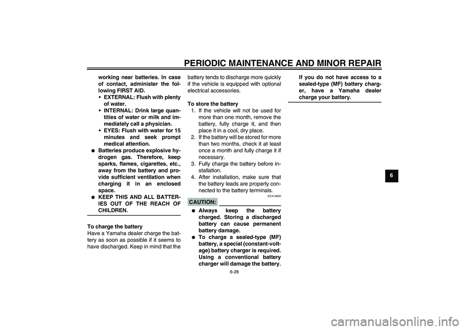 YAMAHA FZ1-N 2006  Owners Manual PERIODIC MAINTENANCE AND MINOR REPAIR
6-28
6 working near batteries. In case
of contact, administer the fol-
lowing FIRST AID.
EXTERNAL: Flush with plenty
of water.
INTERNAL: Drink large quan-
titie