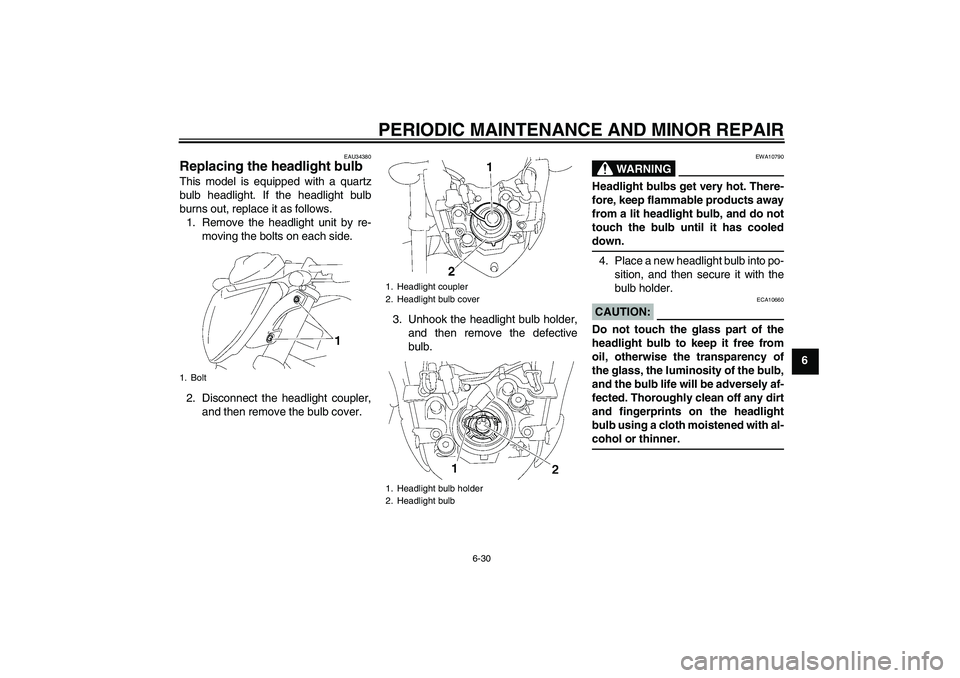 YAMAHA FZ1-N 2006  Owners Manual PERIODIC MAINTENANCE AND MINOR REPAIR
6-30
6
EAU34380
Replacing the headlight bulb This model is equipped with a quartz
bulb headlight. If the headlight bulb
burns out, replace it as follows.
1. Remov