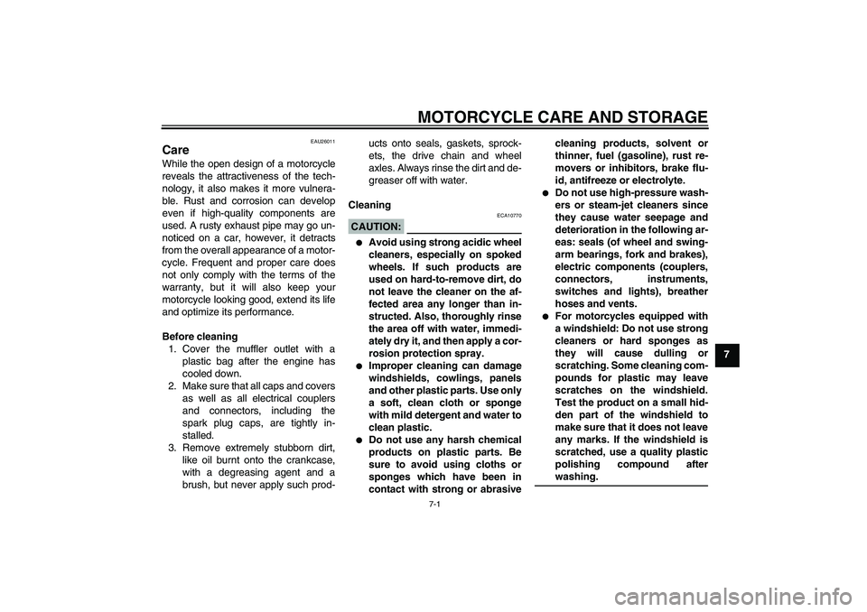 YAMAHA FZ1-N 2006 Owners Manual MOTORCYCLE CARE AND STORAGE
7-1
7
EAU26011
Care While the open design of a motorcycle
reveals the attractiveness of the tech-
nology, it also makes it more vulnera-
ble. Rust and corrosion can develop YAMAHA FZ1-N 2006 Owners Manual MOTORCYCLE CARE AND STORAGE
7-1
7
EAU26011
Care While the open design of a motorcycle
reveals the attractiveness of the tech-
nology, it also makes it more vulnera-
ble. Rust and corrosion can develop