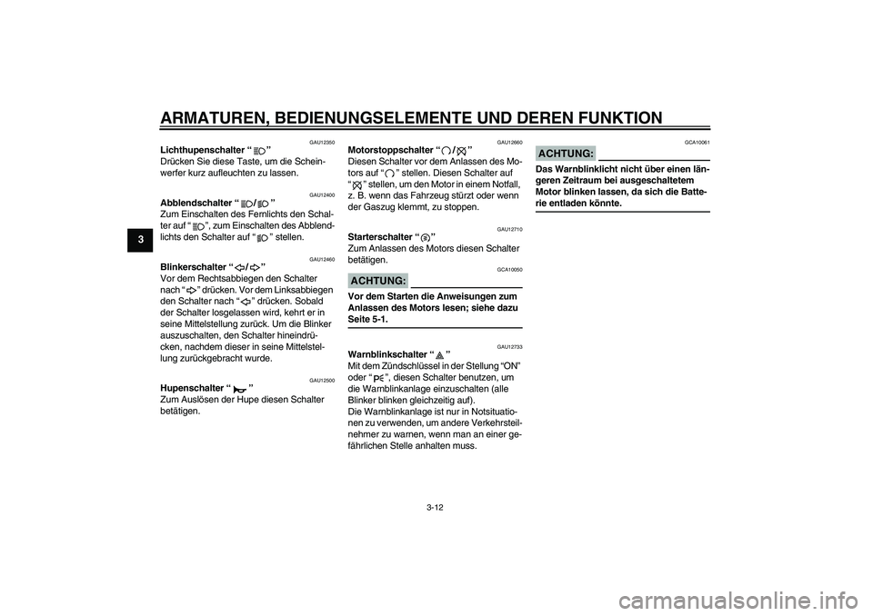 YAMAHA FZ1-N 2006 Betriebsanleitungen (in German) ARMATUREN, BEDIENUNGSELEMENTE UND DEREN FUNKTION
3-12
3
GAU12350
Lichthupenschalter “”
Drücken Sie diese Taste, um die Schein-
werfer kurz aufleuchten zu lassen.
GAU12400
Abblendschalter “/” YAMAHA FZ1-N 2006 Betriebsanleitungen (in German) ARMATUREN, BEDIENUNGSELEMENTE UND DEREN FUNKTION
3-12
3
GAU12350
Lichthupenschalter “”
Drücken Sie diese Taste, um die Schein-
werfer kurz aufleuchten zu lassen.
GAU12400
Abblendschalter “/”
