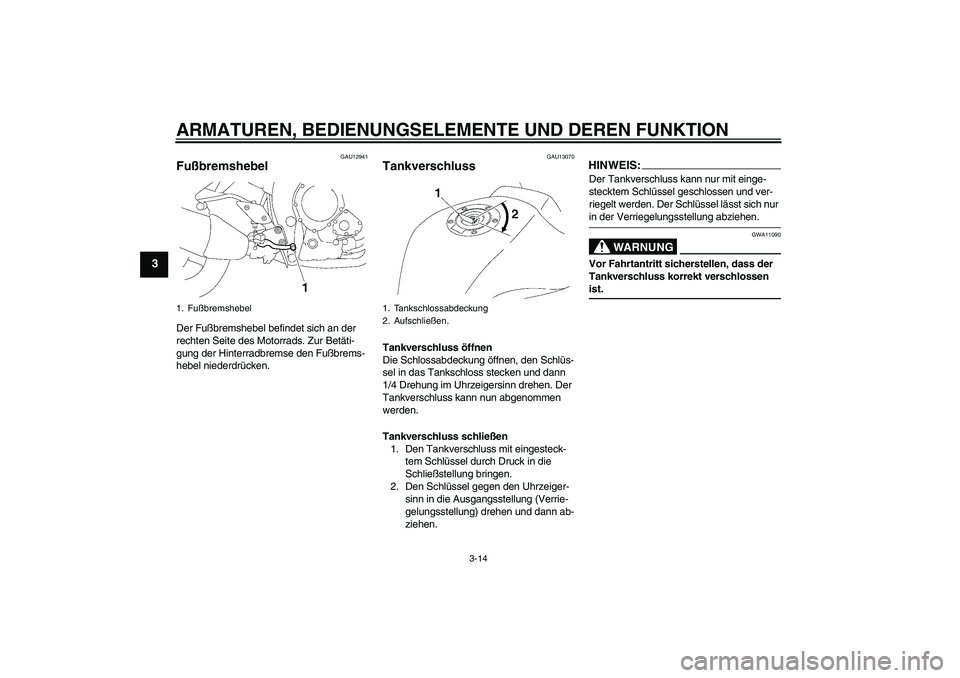 YAMAHA FZ1-N 2006 Betriebsanleitungen (in German) ARMATUREN, BEDIENUNGSELEMENTE UND DEREN FUNKTION
3-14
3
GAU12941
Fußbremshebel Der Fußbremshebel befindet sich an der
rechten Seite des Motorrads. Zur Betäti-
gung der Hinterradbremse den Fußbrem YAMAHA FZ1-N 2006 Betriebsanleitungen (in German) ARMATUREN, BEDIENUNGSELEMENTE UND DEREN FUNKTION
3-14
3
GAU12941
Fußbremshebel Der Fußbremshebel befindet sich an der
rechten Seite des Motorrads. Zur Betäti-
gung der Hinterradbremse den Fußbrem