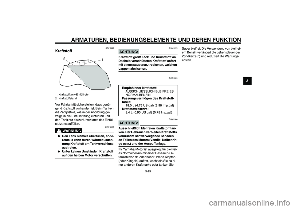 YAMAHA FZ1-N 2006 Betriebsanleitungen (in German) ARMATUREN, BEDIENUNGSELEMENTE UND DEREN FUNKTION
3-15
3
GAU13220
Kraftstoff Vor Fahrtantritt sicherstellen, dass genü-
gend Kraftstoff vorhanden ist. Beim Tanken
die Zapfpistole, wie in der Abbildun YAMAHA FZ1-N 2006 Betriebsanleitungen (in German) ARMATUREN, BEDIENUNGSELEMENTE UND DEREN FUNKTION
3-15
3
GAU13220
Kraftstoff Vor Fahrtantritt sicherstellen, dass genü-
gend Kraftstoff vorhanden ist. Beim Tanken
die Zapfpistole, wie in der Abbildun