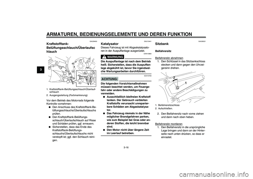YAMAHA FZ1-N 2006 Betriebsanleitungen (in German) ARMATUREN, BEDIENUNGSELEMENTE UND DEREN FUNKTION
3-16
3
GAU39450
Kraftstofftank-
Belüftungsschlauch/Überlaufsc
hlauch Vor dem Betrieb des Motorrads folgende
Kontrolle vornehmen:
Den Anschluss des YAMAHA FZ1-N 2006 Betriebsanleitungen (in German) ARMATUREN, BEDIENUNGSELEMENTE UND DEREN FUNKTION
3-16
3
GAU39450
Kraftstofftank-
Belüftungsschlauch/Überlaufsc
hlauch Vor dem Betrieb des Motorrads folgende
Kontrolle vornehmen:
Den Anschluss des