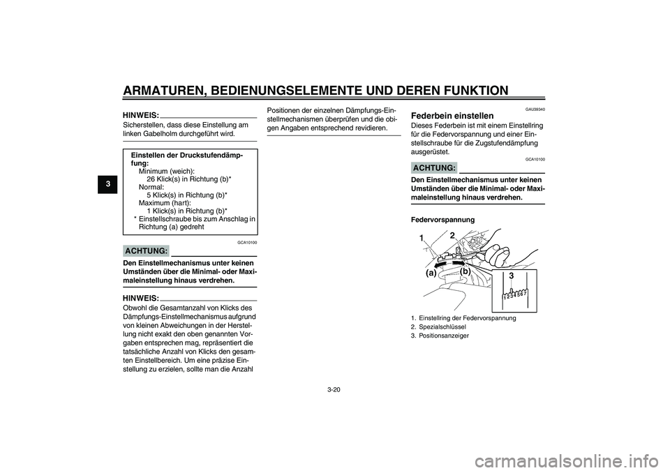 YAMAHA FZ1-N 2006 Betriebsanleitungen (in German) ARMATUREN, BEDIENUNGSELEMENTE UND DEREN FUNKTION
3-20
3
HINWEIS:Sicherstellen, dass diese Einstellung am linken Gabelholm durchgeführt wird.ACHTUNG:
GCA10100
Den Einstellmechanismus unter keinen
Ums YAMAHA FZ1-N 2006 Betriebsanleitungen (in German) ARMATUREN, BEDIENUNGSELEMENTE UND DEREN FUNKTION
3-20
3
HINWEIS:Sicherstellen, dass diese Einstellung am linken Gabelholm durchgeführt wird.ACHTUNG:
GCA10100
Den Einstellmechanismus unter keinen
Ums