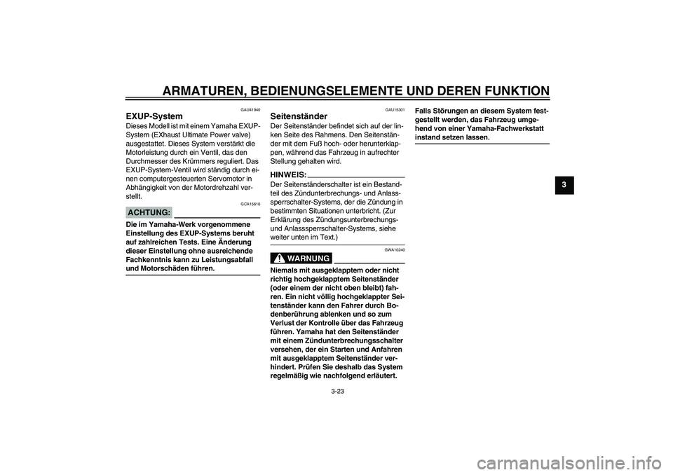 YAMAHA FZ1-N 2006 Betriebsanleitungen (in German) ARMATUREN, BEDIENUNGSELEMENTE UND DEREN FUNKTION
3-23
3
GAU41940
EXUP-System Dieses Modell ist mit einem Yamaha EXUP-
System (EXhaust Ultimate Power valve)
ausgestattet. Dieses System verstärkt die YAMAHA FZ1-N 2006 Betriebsanleitungen (in German) ARMATUREN, BEDIENUNGSELEMENTE UND DEREN FUNKTION
3-23
3
GAU41940
EXUP-System Dieses Modell ist mit einem Yamaha EXUP-
System (EXhaust Ultimate Power valve)
ausgestattet. Dieses System verstärkt die