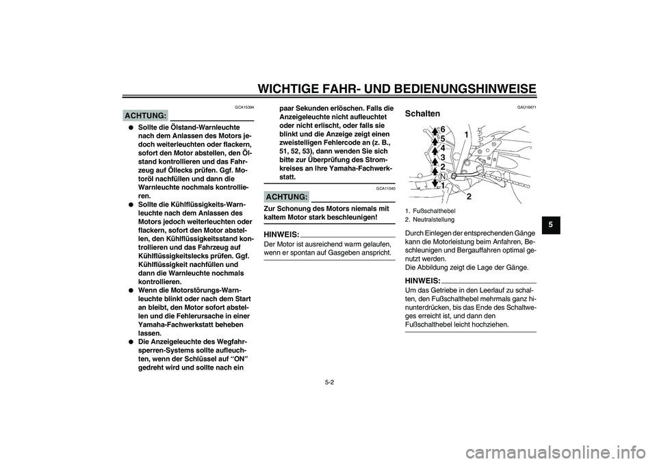 YAMAHA FZ1-N 2006 Betriebsanleitungen (in German) WICHTIGE FAHR- UND BEDIENUNGSHINWEISE
5-2
5
ACHTUNG:
GCA15394
Sollte die Ölstand-Warnleuchte
nach dem Anlassen des Motors je-
doch weiterleuchten oder flackern,
sofort den Motor abstellen, den Ö YAMAHA FZ1-N 2006 Betriebsanleitungen (in German) WICHTIGE FAHR- UND BEDIENUNGSHINWEISE
5-2
5
ACHTUNG:
GCA15394
Sollte die Ölstand-Warnleuchte
nach dem Anlassen des Motors je-
doch weiterleuchten oder flackern,
sofort den Motor abstellen, den Ö