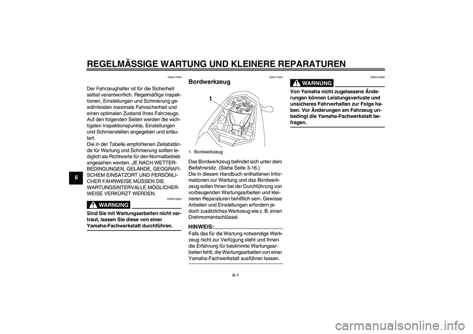 YAMAHA FZ1-N 2006 Betriebsanleitungen (in German) REGELMÄSSIGE WARTUNG UND KLEINERE REPARATUREN
6-1
6
GAU17240
Der Fahrzeughalter ist für die Sicherheit
selbst verantwortlich. Regelmäßige Inspek-
tionen, Einstellungen und Schmierung ge-
währlei YAMAHA FZ1-N 2006 Betriebsanleitungen (in German) REGELMÄSSIGE WARTUNG UND KLEINERE REPARATUREN
6-1
6
GAU17240
Der Fahrzeughalter ist für die Sicherheit
selbst verantwortlich. Regelmäßige Inspek-
tionen, Einstellungen und Schmierung ge-
währlei