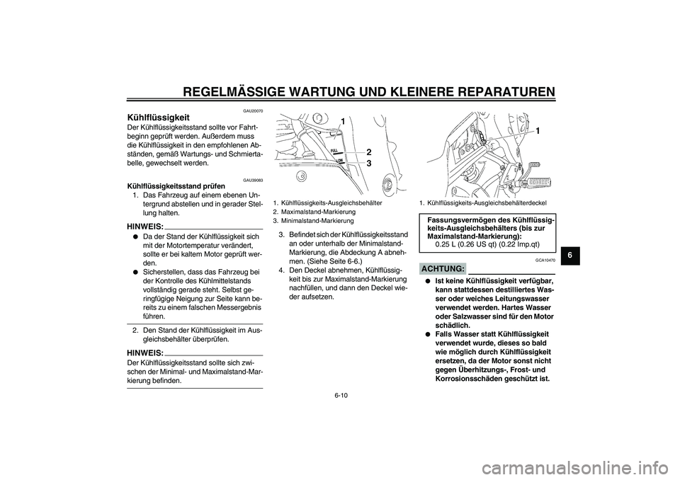 YAMAHA FZ1-N 2006 Betriebsanleitungen (in German) REGELMÄSSIGE WARTUNG UND KLEINERE REPARATUREN
6-10
6
GAU20070
Kühlflüssigkeit Der Kühlflüssigkeitsstand sollte vor Fahrt-
beginn geprüft werden. Außerdem muss
die Kühlflüssigkeit in den empf YAMAHA FZ1-N 2006 Betriebsanleitungen (in German) REGELMÄSSIGE WARTUNG UND KLEINERE REPARATUREN
6-10
6
GAU20070
Kühlflüssigkeit Der Kühlflüssigkeitsstand sollte vor Fahrt-
beginn geprüft werden. Außerdem muss
die Kühlflüssigkeit in den empf