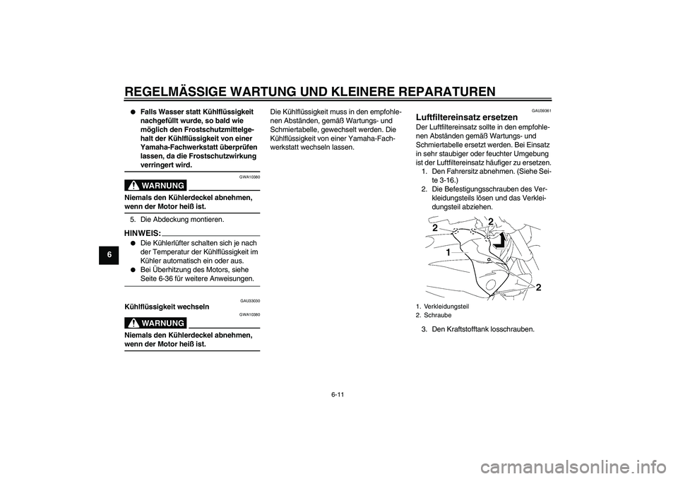 YAMAHA FZ1-N 2006 Betriebsanleitungen (in German) REGELMÄSSIGE WARTUNG UND KLEINERE REPARATUREN
6-11
6
Falls Wasser statt Kühlflüssigkeit
nachgefüllt wurde, so bald wie
möglich den Frostschutzmittelge-
halt der Kühlflüssigkeit von einer
Y YAMAHA FZ1-N 2006 Betriebsanleitungen (in German) REGELMÄSSIGE WARTUNG UND KLEINERE REPARATUREN
6-11
6
Falls Wasser statt Kühlflüssigkeit
nachgefüllt wurde, so bald wie
möglich den Frostschutzmittelge-
halt der Kühlflüssigkeit von einer
Y