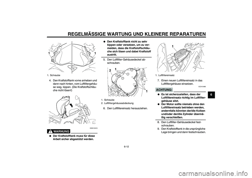 YAMAHA FZ1-N 2006 Betriebsanleitungen (in German) REGELMÄSSIGE WARTUNG UND KLEINERE REPARATUREN
6-12
6
4. Den Kraftstofftank vorne anheben und
dann nach hinten, vom Luftfiltergehäu-
se weg, kippen. (Die Kraftstoffschläu-
che nicht lösen!)
WARNUN YAMAHA FZ1-N 2006 Betriebsanleitungen (in German) REGELMÄSSIGE WARTUNG UND KLEINERE REPARATUREN
6-12
6
4. Den Kraftstofftank vorne anheben und
dann nach hinten, vom Luftfiltergehäu-
se weg, kippen. (Die Kraftstoffschläu-
che nicht lösen!)
WARNUN