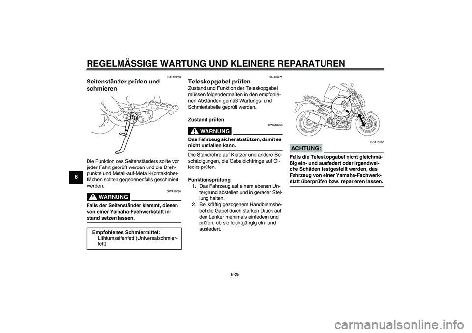 YAMAHA FZ1-N 2006  Betriebsanleitungen (in German) REGELMÄSSIGE WARTUNG UND KLEINERE REPARATUREN
6-25
6
GAU23200
Seitenständer prüfen und 
schmieren Die Funktion des Seitenständers sollte vor 
jeder Fahrt geprüft werden und die Dreh-
punkte und M