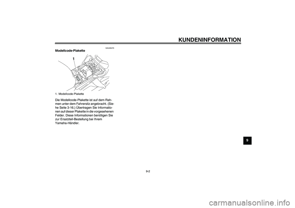 YAMAHA FZ1-N 2006  Betriebsanleitungen (in German) KUNDENINFORMATION
9-2
9
GAU26470
Modellcode-Plakette 
Die Modellcode-Plakette ist auf dem Rah-
men unter dem Fahrersitz angebracht. (Sie-
he Seite 3-16.) Übertragen Sie Informatio-
nen auf dieser Pla