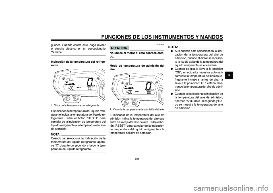 YAMAHA FZ1-N 2006 Manuale de Empleo (in Spanish) FUNCIONES DE LOS INSTRUMENTOS Y MANDOS
3-9
3
gundos. Cuando ocurra esto, haga revisar
el circuito eléctrico en un concesionarioYamaha.
Indicación de la temperatura del refrige-
rante
El indicador de YAMAHA FZ1-N 2006 Manuale de Empleo (in Spanish) FUNCIONES DE LOS INSTRUMENTOS Y MANDOS
3-9
3
gundos. Cuando ocurra esto, haga revisar
el circuito eléctrico en un concesionarioYamaha.
Indicación de la temperatura del refrige-
rante
El indicador de