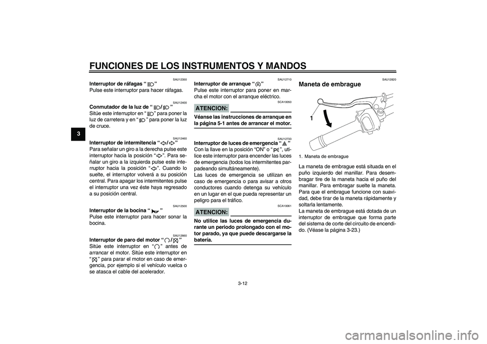YAMAHA FZ1-N 2006 Manuale de Empleo (in Spanish) FUNCIONES DE LOS INSTRUMENTOS Y MANDOS
3-12
3
SAU12350
Interruptor de ráfagas “”
Pulse este interruptor para hacer ráfagas.
SAU12400
Conmutador de la luz de “/”
Sitúe este interruptor en YAMAHA FZ1-N 2006 Manuale de Empleo (in Spanish) FUNCIONES DE LOS INSTRUMENTOS Y MANDOS
3-12
3
SAU12350
Interruptor de ráfagas “”
Pulse este interruptor para hacer ráfagas.
SAU12400
Conmutador de la luz de “/”
Sitúe este interruptor en