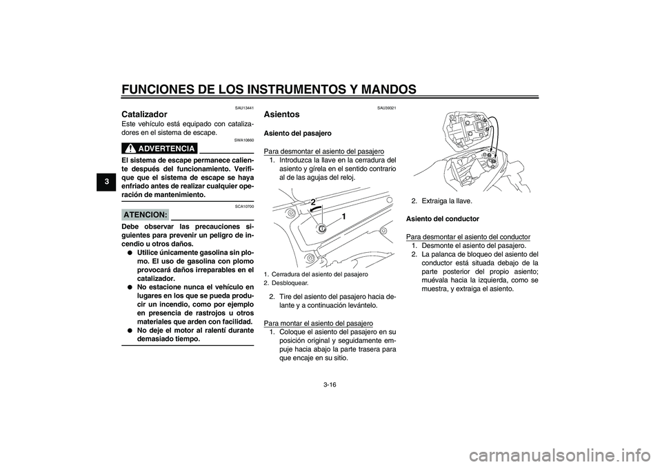 YAMAHA FZ1-N 2006 Manuale de Empleo (in Spanish) FUNCIONES DE LOS INSTRUMENTOS Y MANDOS
3-16
3
SAU13441
Catalizador Este vehículo está equipado con cataliza-
dores en el sistema de escape.
ADVERTENCIA
SWA10860
El sistema de escape permanece calien YAMAHA FZ1-N 2006 Manuale de Empleo (in Spanish) FUNCIONES DE LOS INSTRUMENTOS Y MANDOS
3-16
3
SAU13441
Catalizador Este vehículo está equipado con cataliza-
dores en el sistema de escape.
ADVERTENCIA
SWA10860
El sistema de escape permanece calien